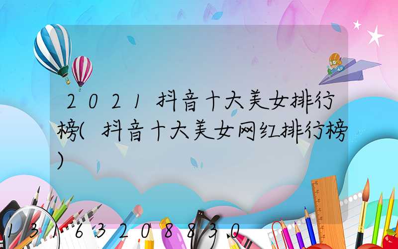 2021抖音十大美女排行榜(抖音十大美女网红排行榜)
