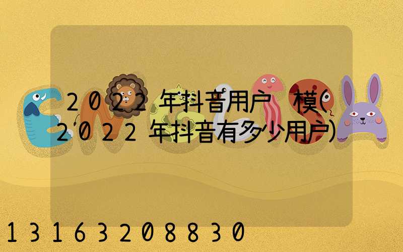 2022年抖音用户规模(2022年抖音有多少用户)
