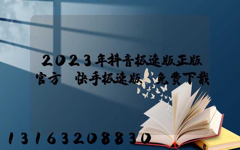 2023年抖音极速版正版官方(快手极速版_免费下载)