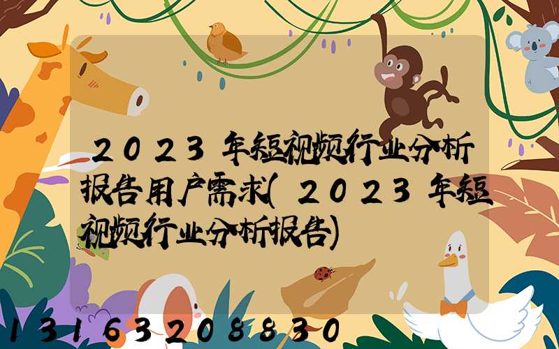 2023年短视频行业分析报告用户需求(2023年短视频行业分析报告)