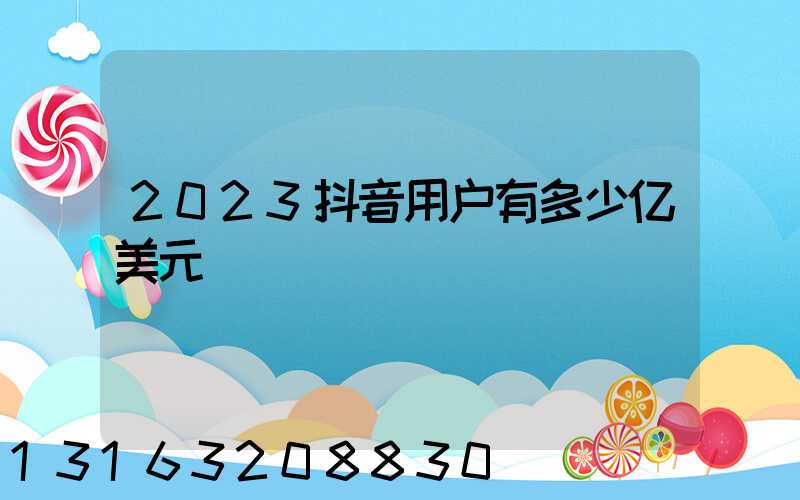 2023抖音用户有多少亿美元