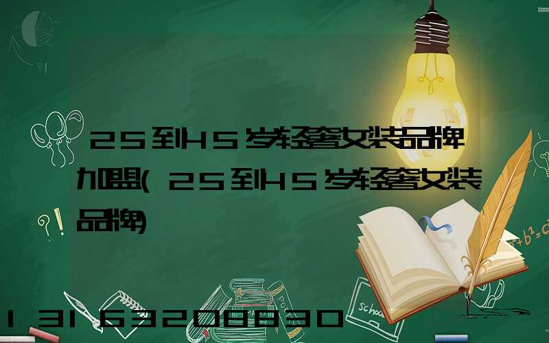 25到45岁轻奢女装品牌加盟(25到45岁轻奢女装品牌)
