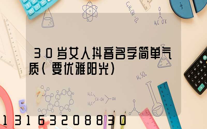 30岁女人抖音名字简单气质(要优雅阳光)
