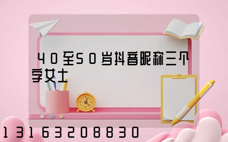40至50岁抖音昵称三个字女士