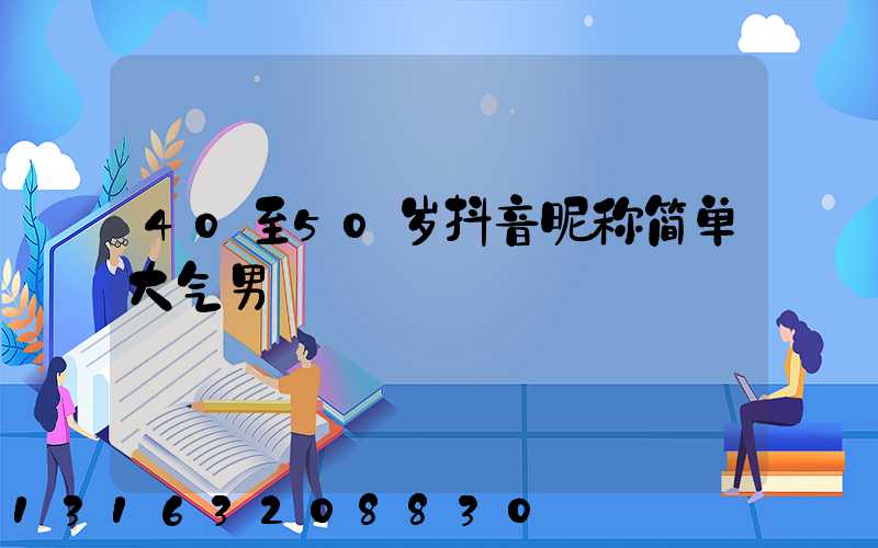 40至50岁抖音昵称简单大气男