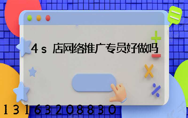 4s店网络推广专员好做吗