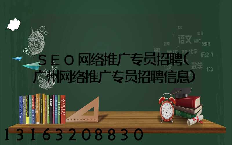 SEO网络推广专员招聘(广州网络推广专员招聘信息)