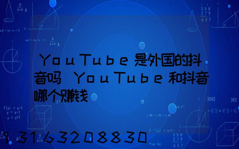 YouTube是外国的抖音吗(YouTube和抖音哪个赚钱)