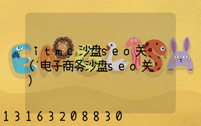 itmc沙盘seo关键词(电子商务沙盘seo关键词)