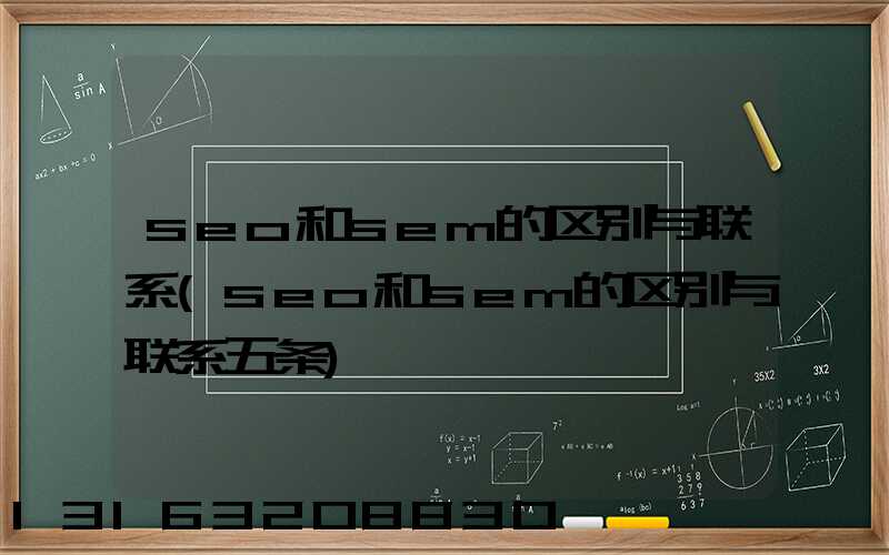 seo和sem的区别与联系(seo和sem的区别与联系五条)