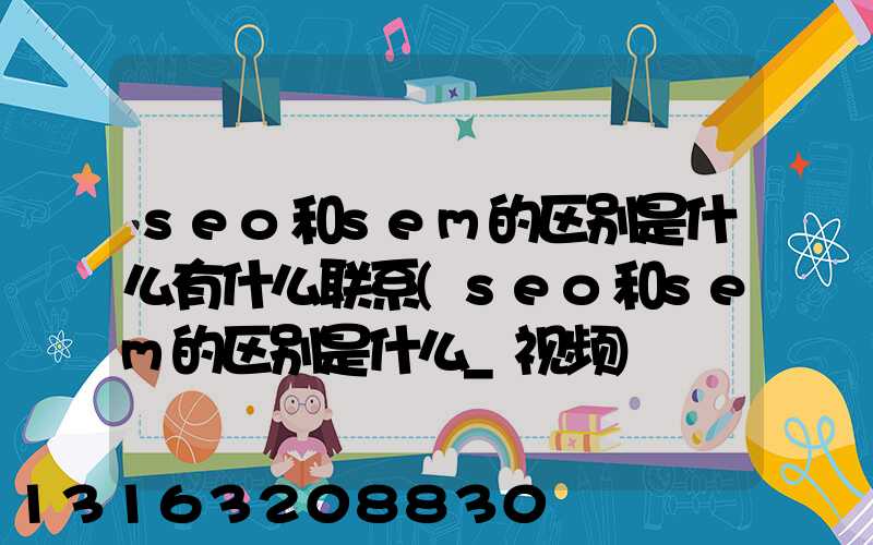 seo和sem的区别是什么有什么联系(seo和sem的区别是什么_视频)