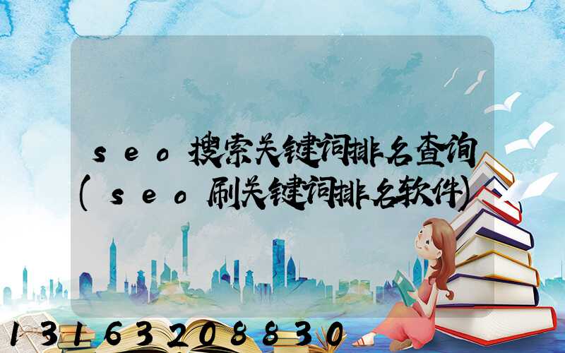 seo搜索关键词排名查询(seo刷关键词排名软件)