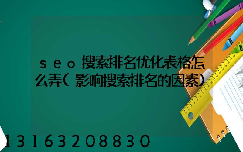 seo搜索排名优化表格怎么弄(影响搜索排名的因素)