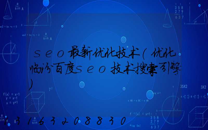 seo最新优化技术(优化临汾百度seo技术搜索引擎)