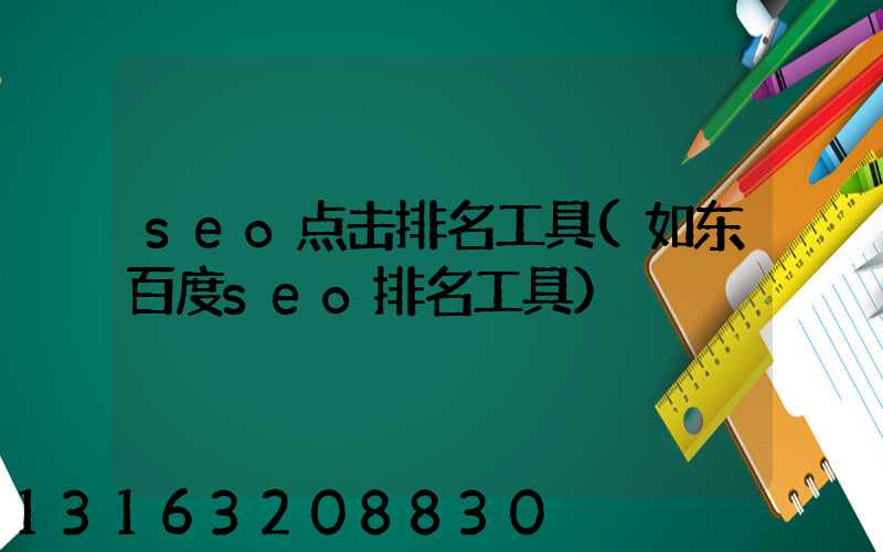 seo点击排名工具(如东百度seo排名工具)