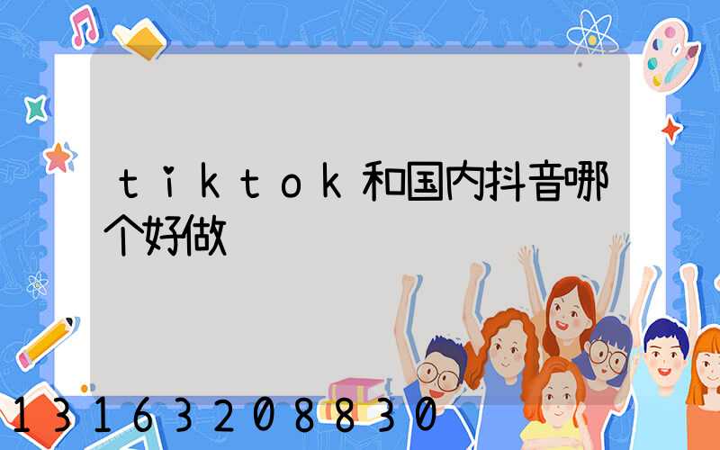 tiktok和国内抖音哪个好做