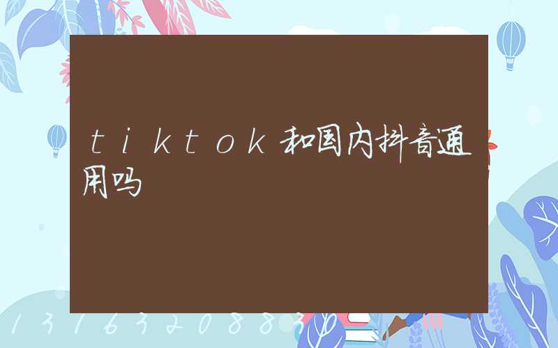 tiktok和国内抖音通用吗