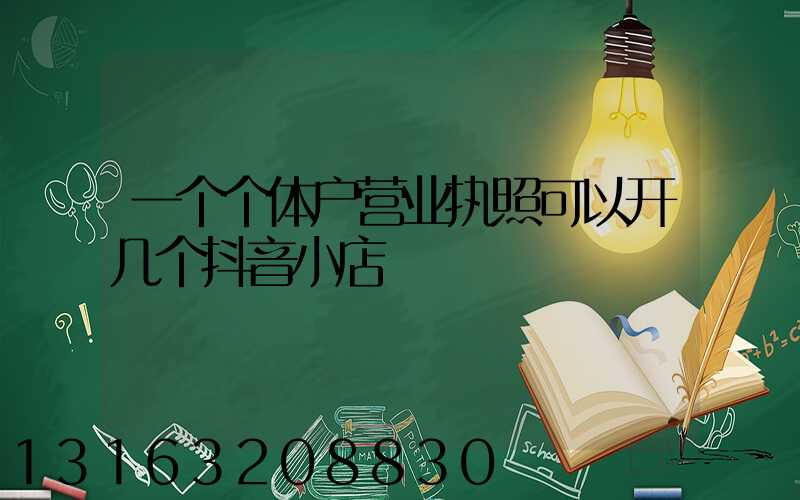 一个个体户营业执照可以开几个抖音小店