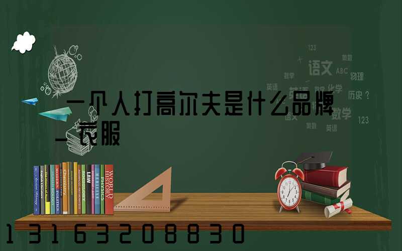 一个人打高尔夫是什么品牌_衣服