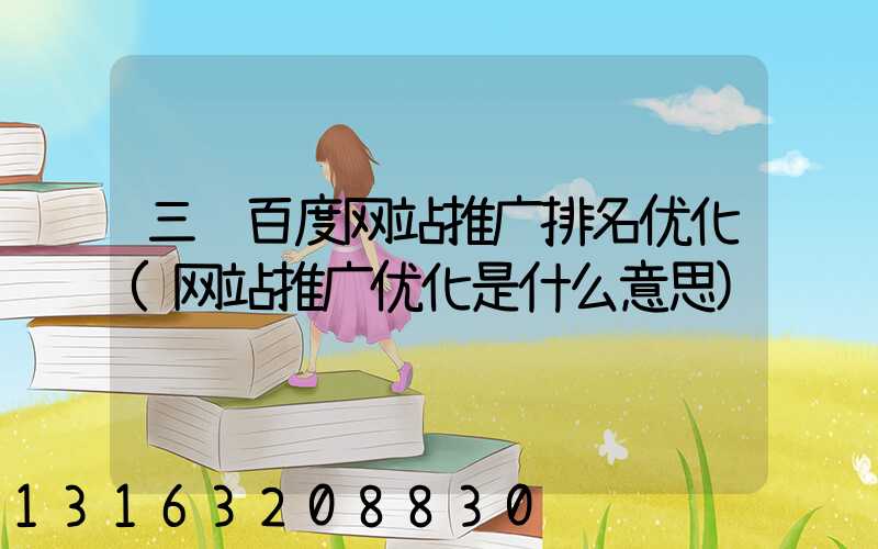 三门百度网站推广排名优化(网站推广优化是什么意思)