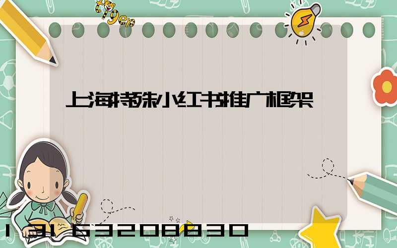 上海特殊小红书推广框架
