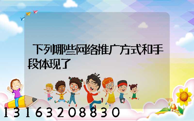 下列哪些网络推广方式和手段体现了