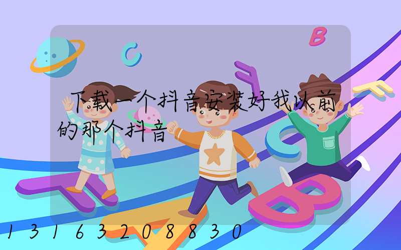 下载一个抖音安装好我以前的那个抖音