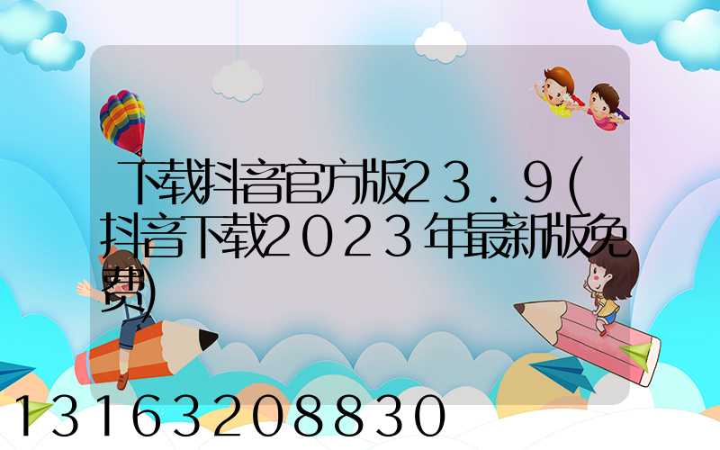 下载抖音官方版23.9(抖音下载2023年最新版免费)