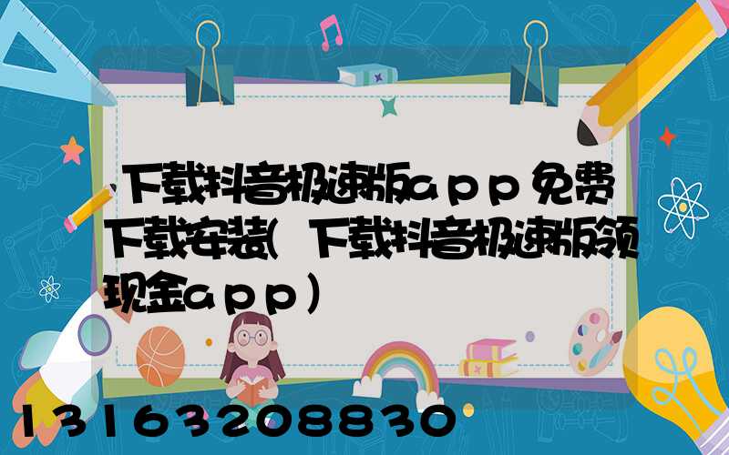 下载抖音极速版app免费下载安装(下载抖音极速版领现金app)