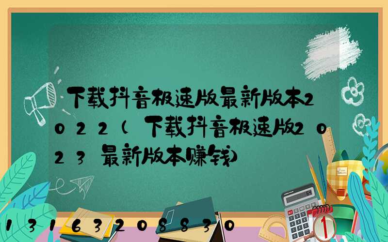 下载抖音极速版最新版本2022(下载抖音极速版2023最新版本赚钱)