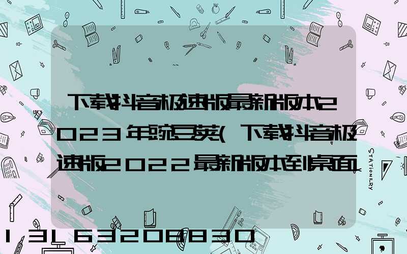 下载抖音极速版最新版本2023年豌豆荚(下载抖音极速版2022最新版本到桌面)