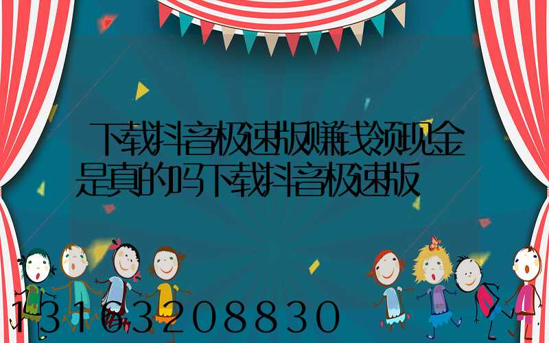 下载抖音极速版赚钱领现金是真的吗下载抖音极速版