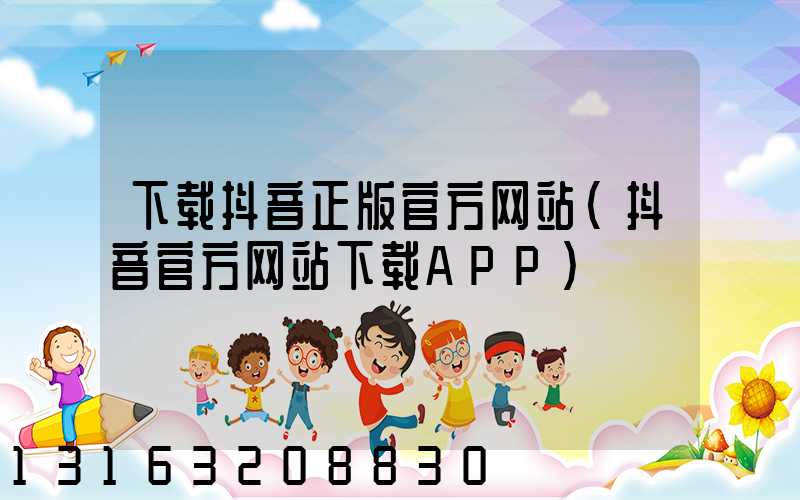 下载抖音正版官方网站(抖音官方网站下载APP)