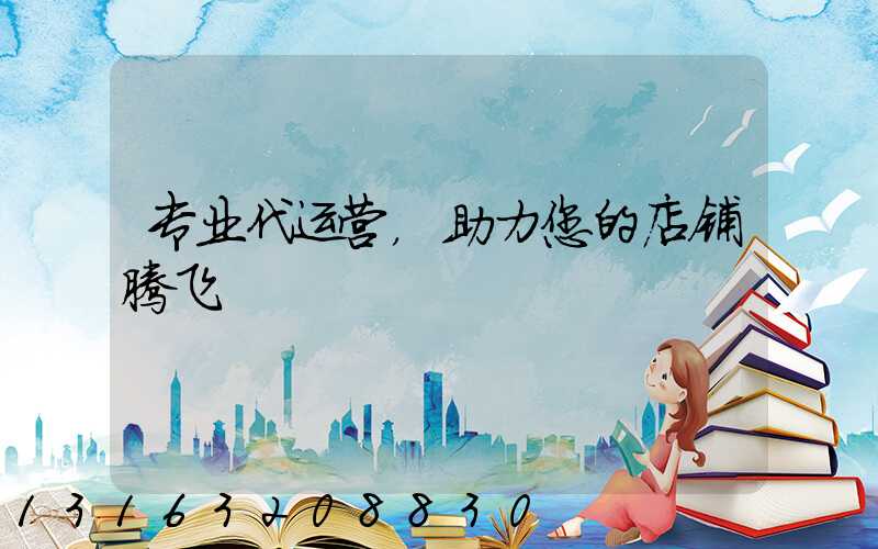 专业代运营，助力您的店铺腾飞
