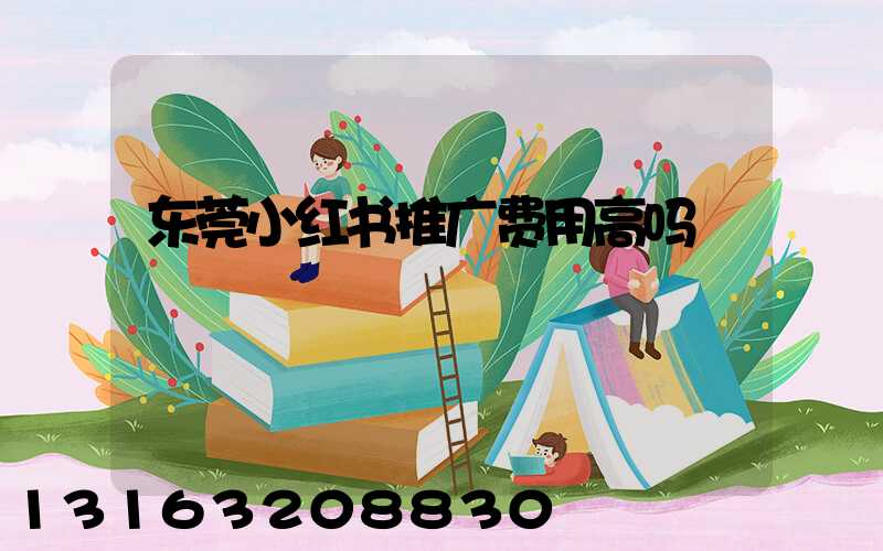 东莞小红书推广费用高吗