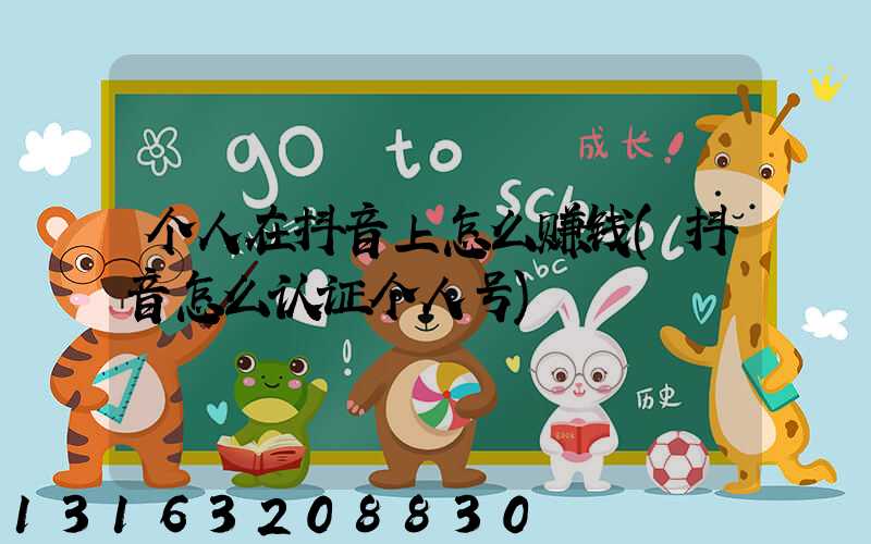个人在抖音上怎么赚钱(抖音怎么认证个人号)