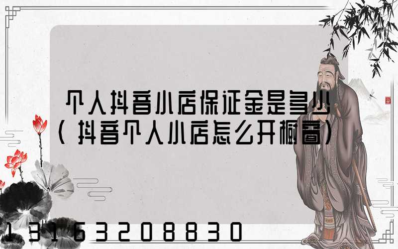 个人抖音小店保证金是多少(抖音个人小店怎么开橱窗)