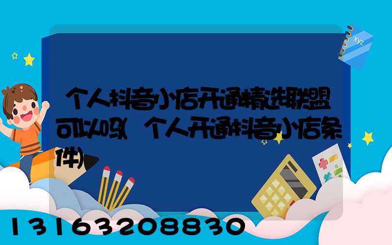 个人抖音小店开通精选联盟可以吗(个人开通抖音小店条件)