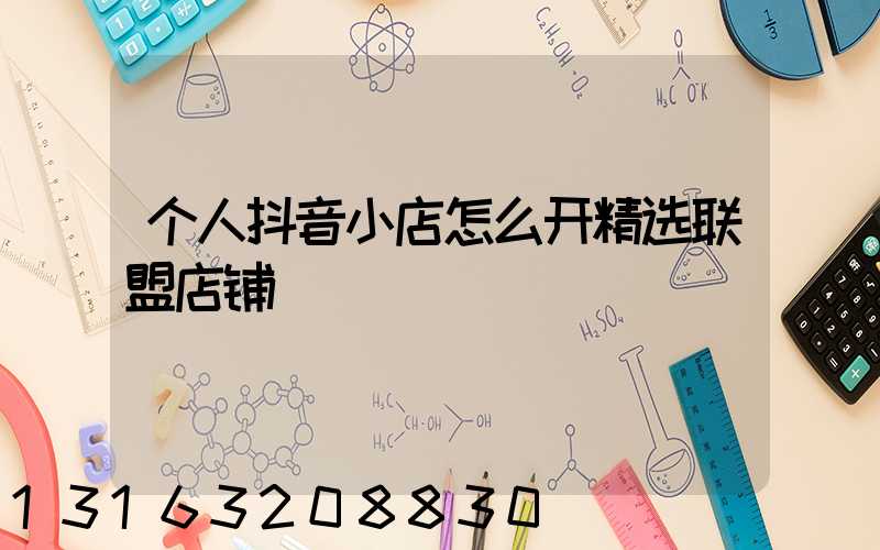 个人抖音小店怎么开精选联盟店铺
