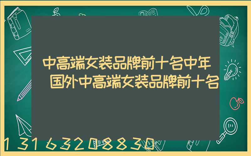 中高端女装品牌前十名中年(国外中高端女装品牌前十名)