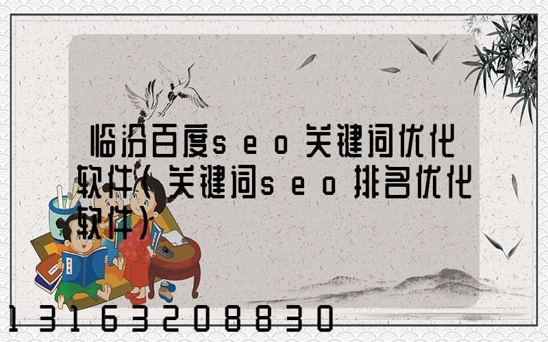 临汾百度seo关键词优化软件(关键词seo排名优化软件)