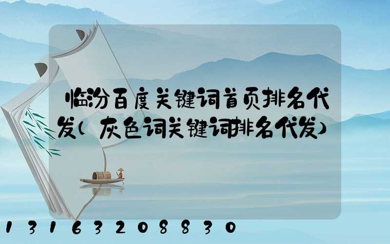 临汾百度关键词首页排名代发(灰色词关键词排名代发)