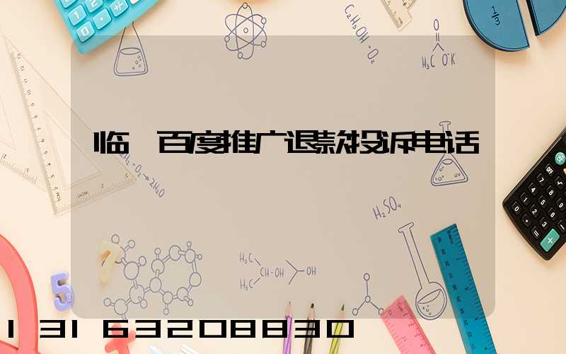 临汾百度推广退款投诉电话