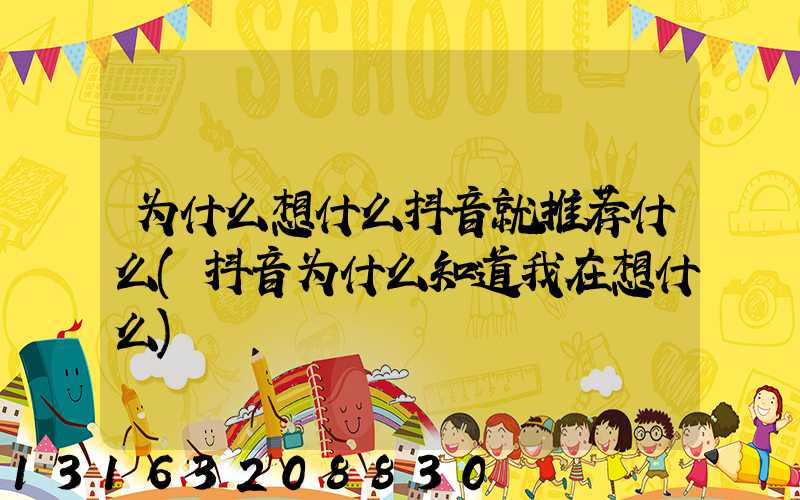 为什么想什么抖音就推荐什么(抖音为什么知道我在想什么)