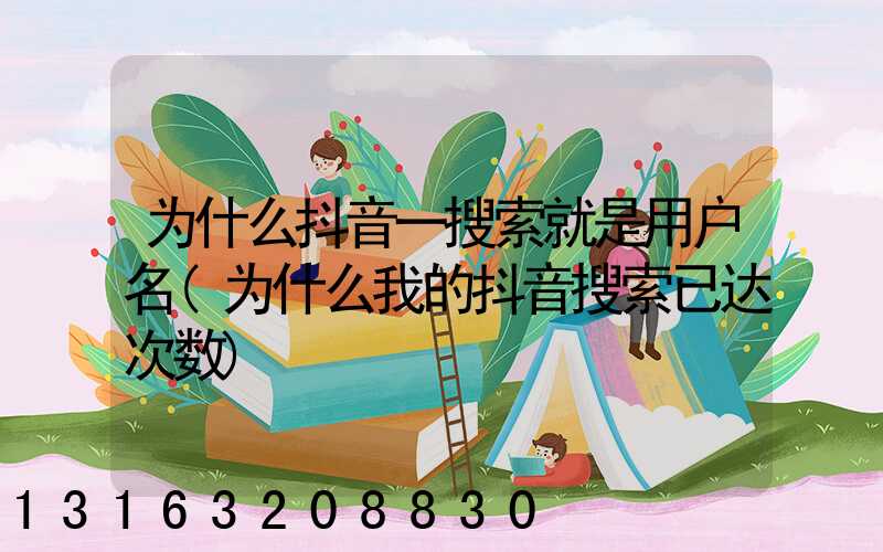 为什么抖音一搜索就是用户名(为什么我的抖音搜索已达次数)