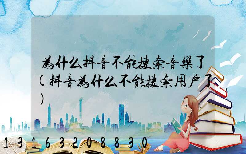 为什么抖音不能搜索音乐了(抖音为什么不能搜索用户了)