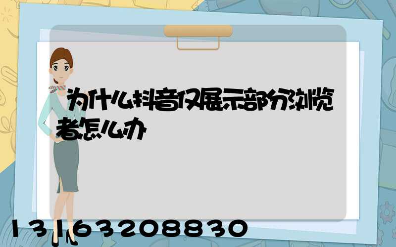 为什么抖音仅展示部分浏览者怎么办
