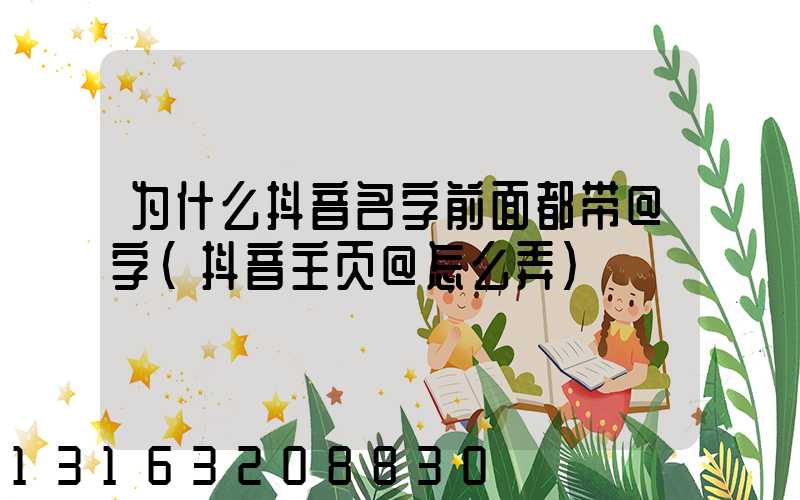 为什么抖音名字前面都带@字(抖音主页@怎么弄)