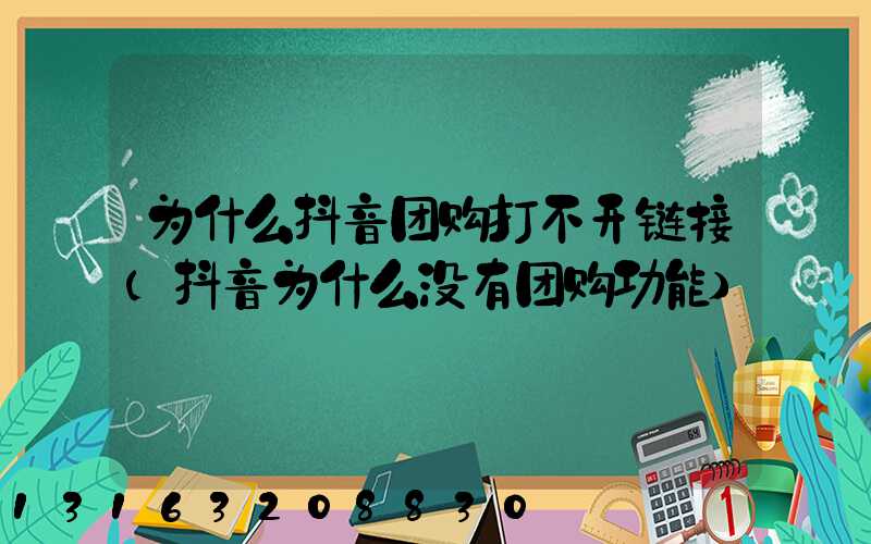 为什么抖音团购打不开链接(抖音为什么没有团购功能)