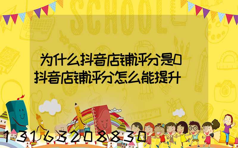 为什么抖音店铺评分是0(抖音店铺评分怎么能提升)